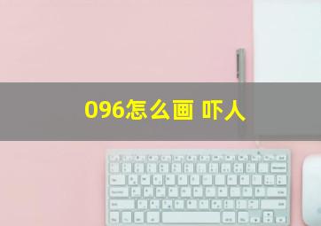 096怎么画 吓人